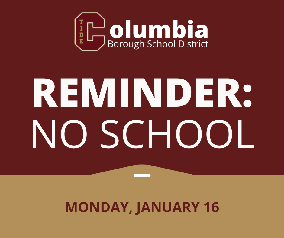 Columbia Borough School District with "C-tide"logo at top with Reminder: No School in the middle and Monday, January 16 at bottom  on maroon and gold background