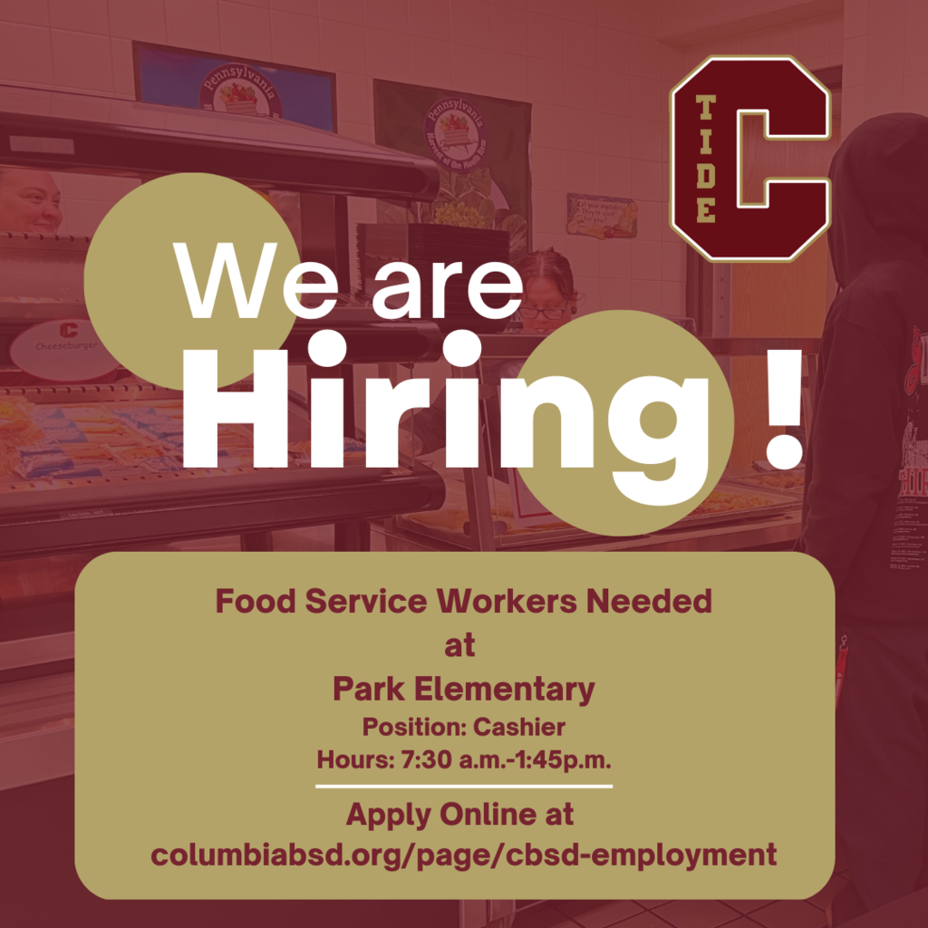 We are Hiring Food Service Workers Needed at Park Elementary Position: Cashier Hours: 7:30 a.m.-1:45p.m.Apply Online at  https://columbiabsd.tedk12.com/hire/index.aspx with C-Tide Logo and  faded picture background of school cafeteria