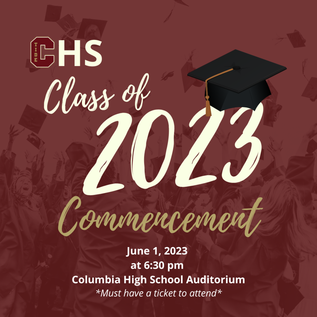 CHS Class of 2023 Commencement June 1, 2023 at 6:30 p.m.  Columbia High School Auditorium *Must have a ticket to attend*