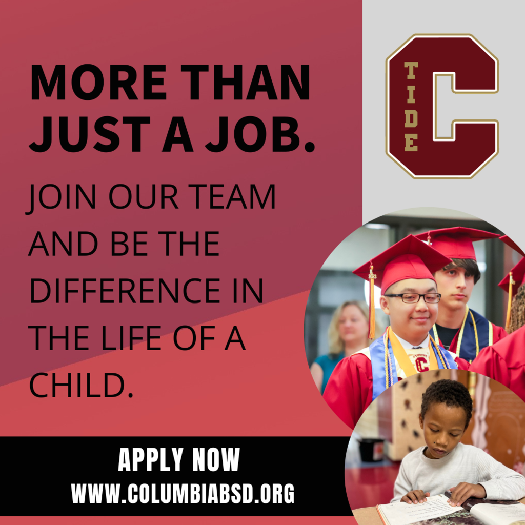 More than just a job. Join our team and be the difference in the life of a child. apply now www.columbiabsd.org with c tide logo and two photos of students. 